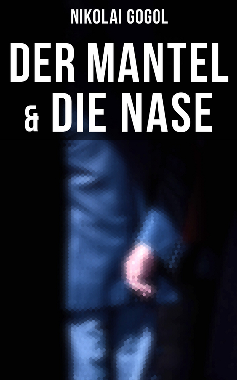 Nikolai Gogol:  Der Mantel & Die Nase - Nikolai Gogol
