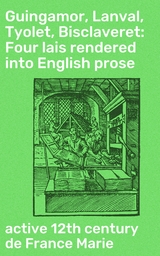 Guingamor, Lanval, Tyolet, Bisclaveret: Four lais rendered into English prose - de France Marie  active 12th century
