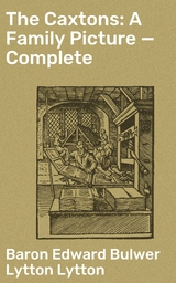 The Caxtons: A Family Picture &mdash; Complete - Edward Bulwer Lytton Lytton  Baron