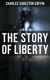 The Story of Liberty - Charles Carleton Coffin