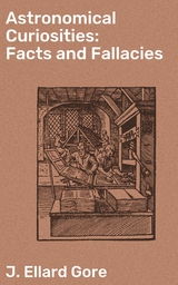 Astronomical Curiosities: Facts and Fallacies - J. Ellard Gore