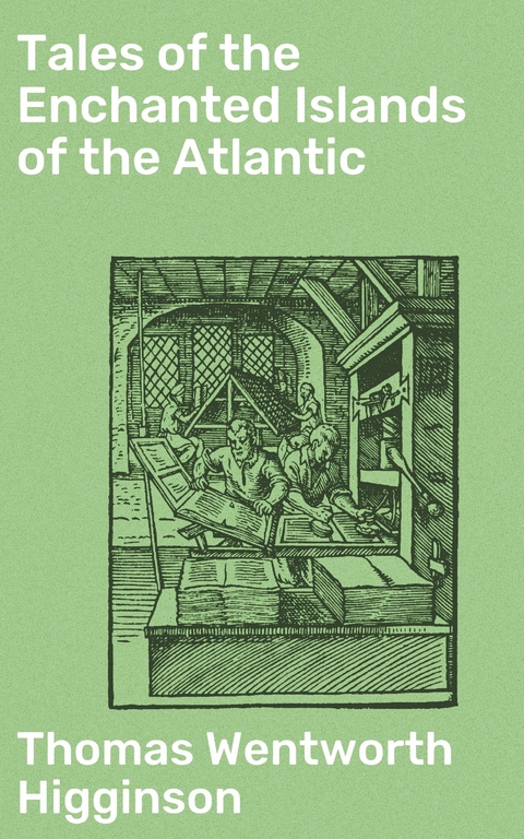 Tales of the Enchanted Islands of the Atlantic - Thomas Wentworth Higginson