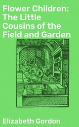 Flower Children: The Little Cousins of the Field and Garden - Elizabeth Gordon
