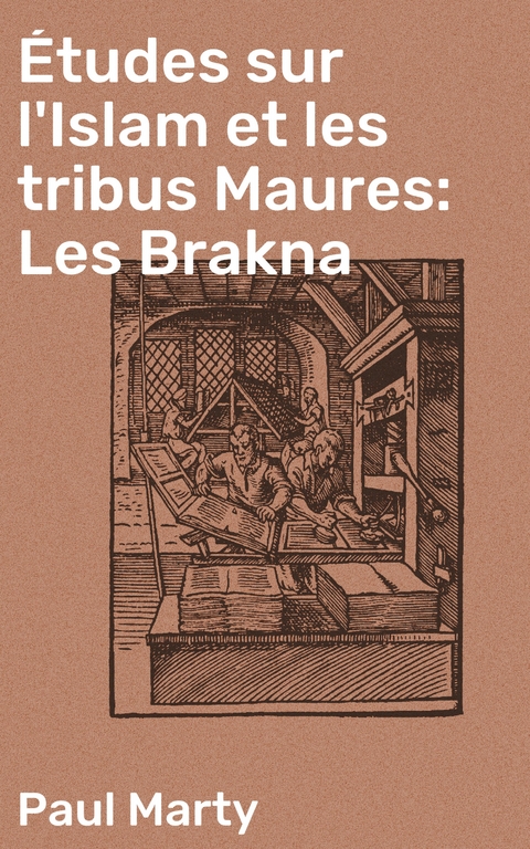 &Eacute;tudes sur l'Islam et les tribus Maures: Les Brakna - Paul Marty