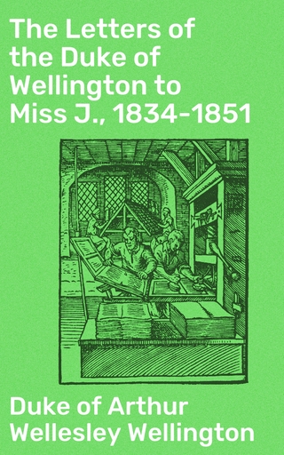 The Letters of the Duke of Wellington to Miss J., 1834-1851