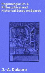 Pogonologia; Or, A Philosophical and Historical Essay on Beards - J.-A. Dulaure