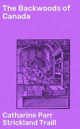 The Backwoods of Canada - Catharine Parr Strickland Traill