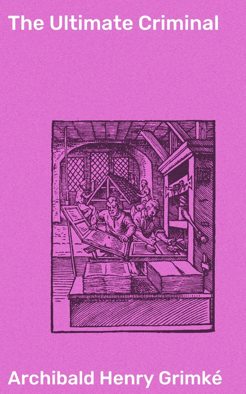 The Ultimate Criminal - Archibald Henry Grimk&eacute;