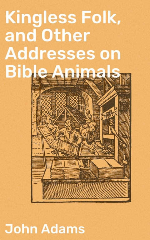 Kingless Folk, and Other Addresses on Bible Animals - John Adams