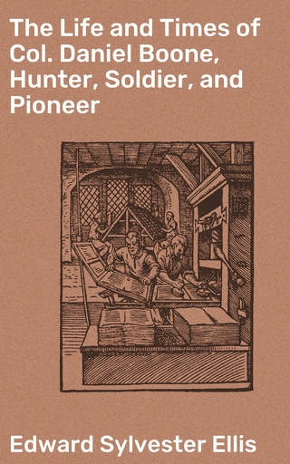 The Life and Times of Col. Daniel Boone, Hunter, Soldier, and Pioneer