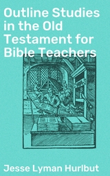 Outline Studies in the Old Testament for Bible Teachers - Jesse Lyman Hurlbut