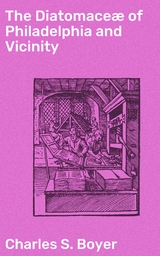 The Diatomace&aelig; of Philadelphia and Vicinity - Charles S. Boyer