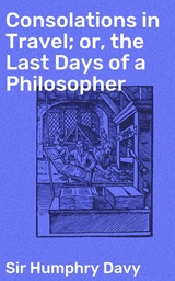 Consolations in Travel; or, the Last Days of a Philosopher - Humphry Davy  Sir