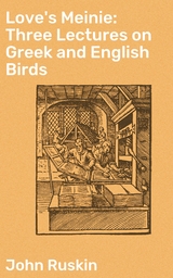 Love's Meinie: Three Lectures on Greek and English Birds - John Ruskin