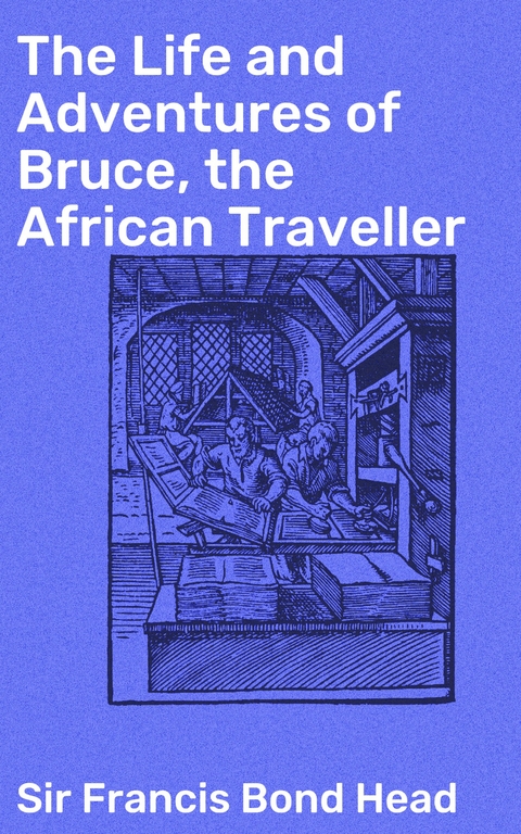 The Life and Adventures of Bruce, the African Traveller - Francis Bond Sir Head