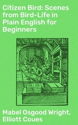 Citizen Bird: Scenes from Bird-Life in Plain English for Beginners - Mabel Osgood Wright, Elliott Coues