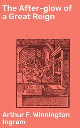 The After-glow of a Great Reign - Arthur F. Winnington Ingram