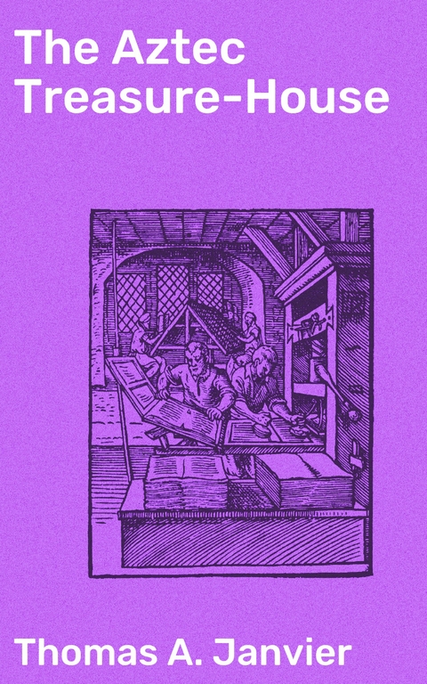 The Aztec Treasure-House - Thomas A. Janvier