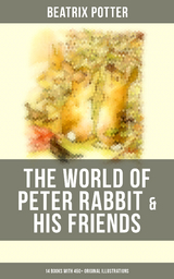 The World of Peter Rabbit & His Friends: 14 Books with 450+ Original Illustrations - Beatrix Potter