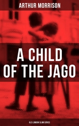A CHILD OF THE JAGO (Old London Slum Series) -  Arthur Morrison