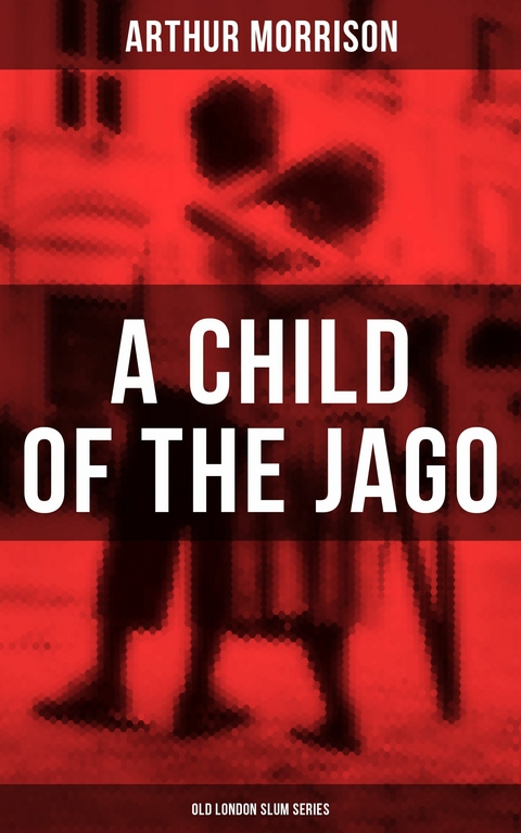 A CHILD OF THE JAGO (Old London Slum Series) -  Arthur Morrison