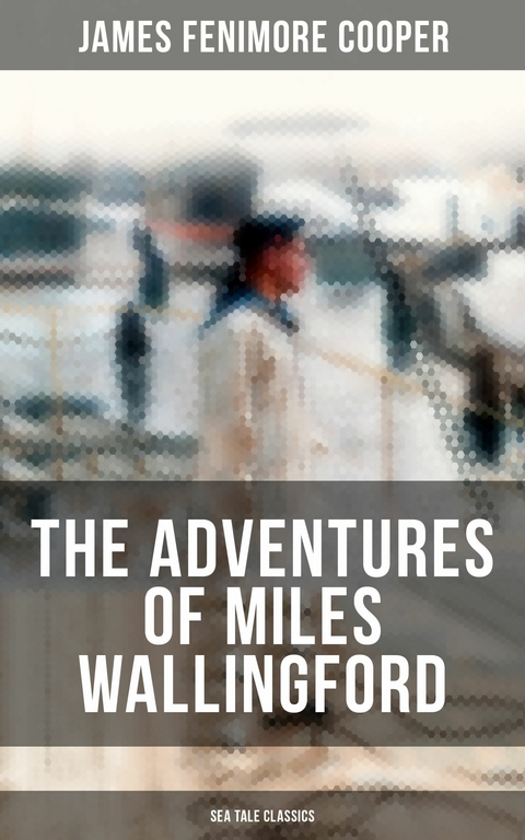THE ADVENTURES OF MILES WALLINGFORD (Sea Tale Classics) -  James Fenimore Cooper
