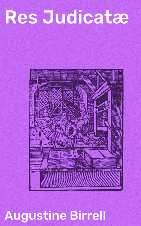 Res Judicat&aelig; - Augustine Birrell
