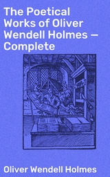 The Poetical Works of Oliver Wendell Holmes &mdash; Complete - Oliver Wendell Holmes