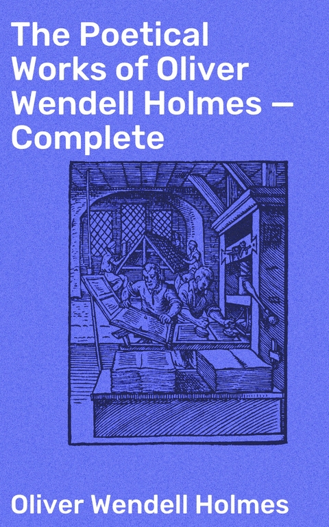 The Poetical Works of Oliver Wendell Holmes &mdash; Complete - Oliver Wendell Holmes