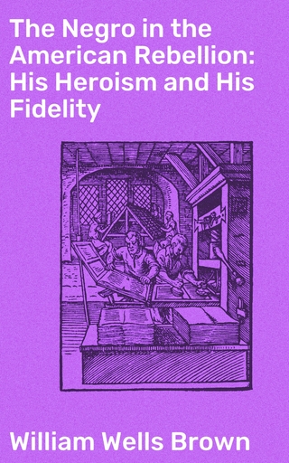 The Negro in the American Rebellion: His Heroism and His Fidelity