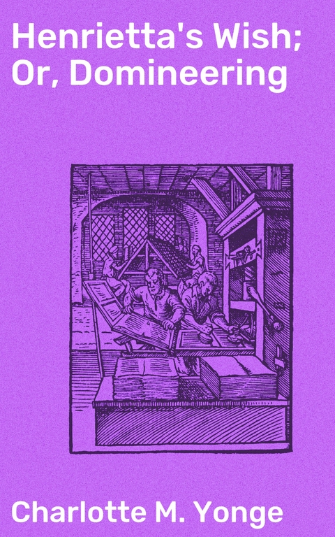 Henrietta's Wish; Or, Domineering - Charlotte M. Yonge