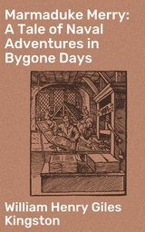 Marmaduke Merry: A Tale of Naval Adventures in Bygone Days - William Henry Giles Kingston