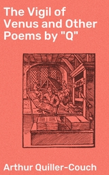 The Vigil of Venus and Other Poems by "Q" - Arthur Quiller-Couch