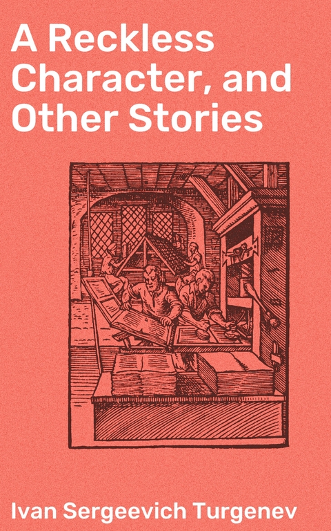 A Reckless Character, and Other Stories - Ivan Sergeevich Turgenev