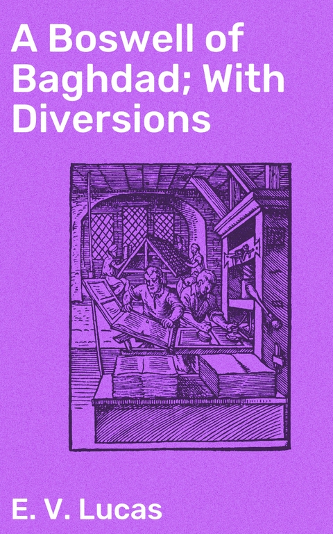 A Boswell of Baghdad; With Diversions - E. V. Lucas