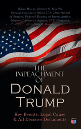 The Impeachment of President Trump: Key Events, Legal Cause & All Decisive Documents - White House, Robert S. Mueller, Special Counsel's Office U.S. Department of Justice, Federal Bureau of Investigation, National Security Agency, U.S. Congress, Elizabeth B. Bazan