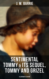 SENTIMENTAL TOMMY & Its Sequel, Tommy and Grizel (Illustrated Edition) - J. M. Barrie