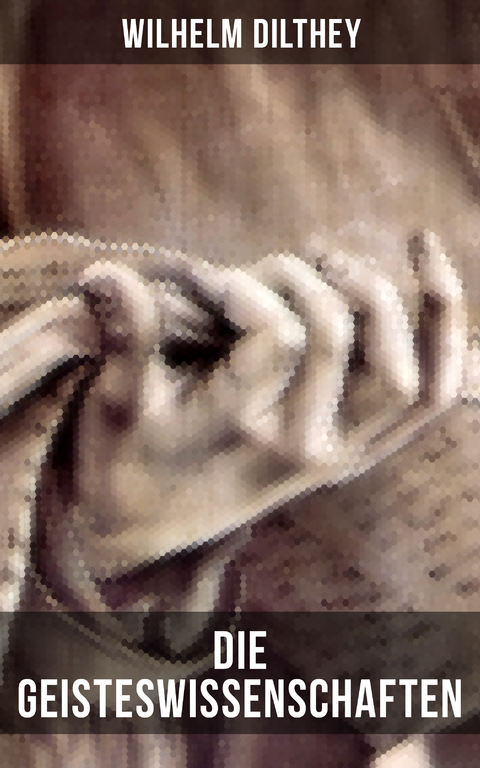 Die Geisteswissenschaften - Wilhelm Dilthey