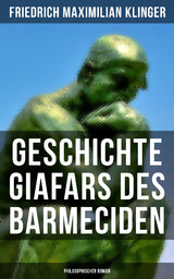 Geschichte Giafars des Barmeciden: Philosophischer Roman - Friedrich Maximilian Klinger