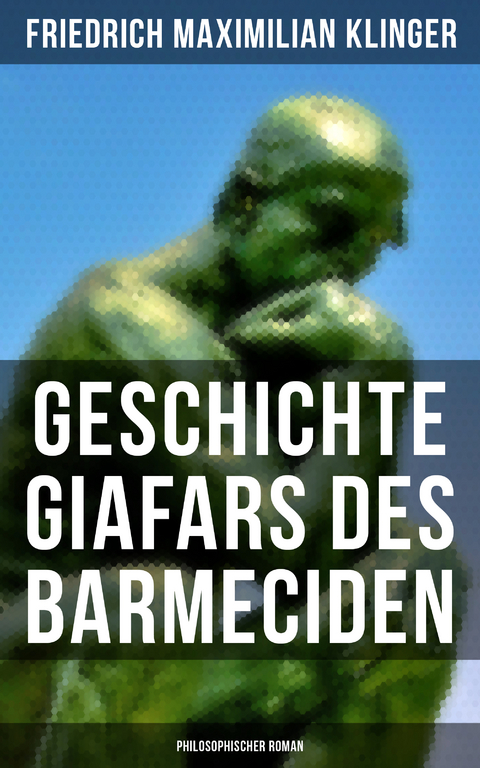 Geschichte Giafars des Barmeciden: Philosophischer Roman - Friedrich Maximilian Klinger
