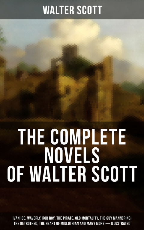 The Complete Novels of Walter Scott (Illustrated) - Walter Scott