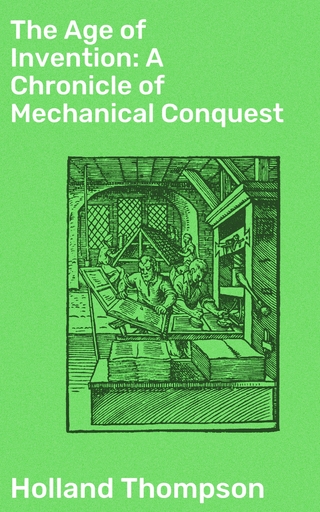 The Age of Invention: A Chronicle of Mechanical Conquest
