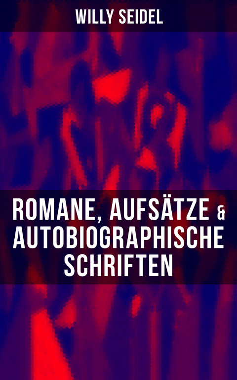 Willy Seidel: Romane, Aufs&auml;tze & Autobiographische Schriften - Willy Seidel