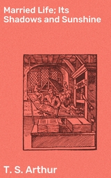 Married Life; Its Shadows and Sunshine - T. S. Arthur