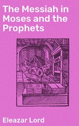 The Messiah in Moses and the Prophets - Eleazar Lord