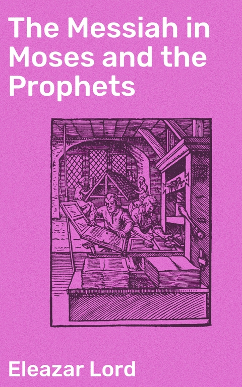 The Messiah in Moses and the Prophets - Eleazar Lord