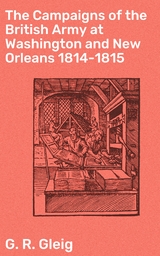 The Campaigns of the British Army at Washington and New Orleans 1814-1815 - G. R. Gleig