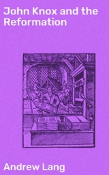 John Knox and the Reformation - Andrew Lang