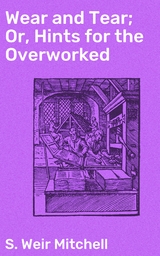 Wear and Tear; Or, Hints for the Overworked - S. Weir Mitchell