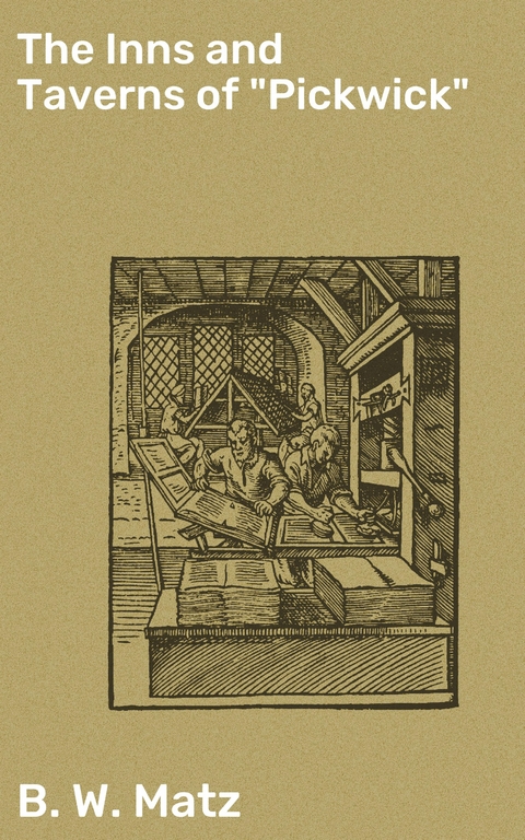 The Inns and Taverns of "Pickwick" - B. W. Matz